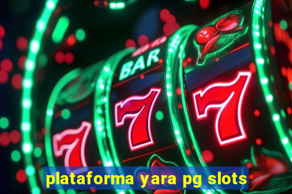 plataforma yara pg slots